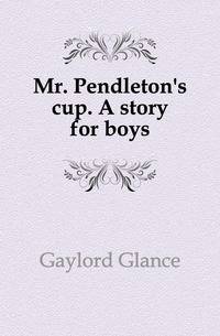 Mr. Pendleton's cup. A story for boys