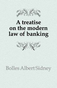 A treatise on the modern law of banking
