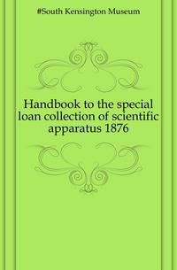 Handbook to the special loan collection of scientific apparatus 1876