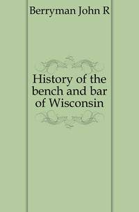 History of the bench and bar of Wisconsin