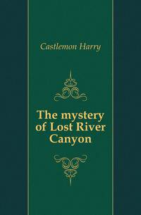 The mystery of Lost River Canyon