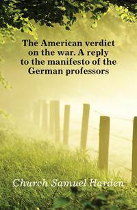 The American verdict on the war. A reply to the manifesto of the German professors