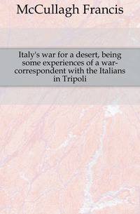 Italy's war for a desert, being some experiences of a war-correspondent with the Italians in Tripoli