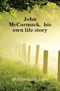 John McCormack, his own life story