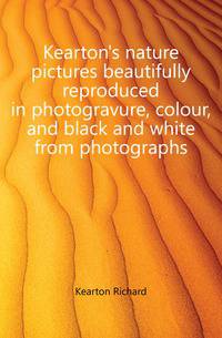 Kearton's nature pictures beautifully reproduced in photogravure, colour, and black and white from photographs