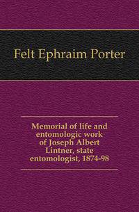 Memorial of life and entomologic work of Joseph Albert Lintner, state entomologist, 1874-98