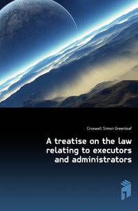 A treatise on the law relating to executors and administrators