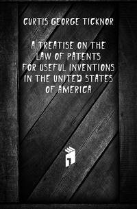 A treatise on the law of patents for useful inventions in the United States of America