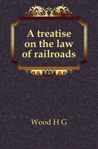 A treatise on the law of railroads