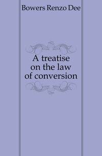 A treatise on the law of conversion