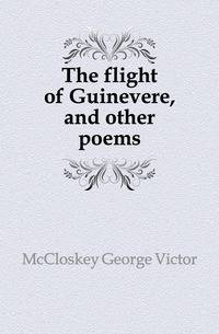 The flight of Guinevere, and other poems