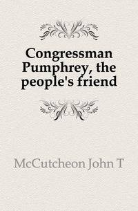 Congressman Pumphrey, the people's friend