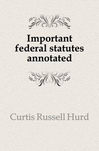 Important federal statutes annotated