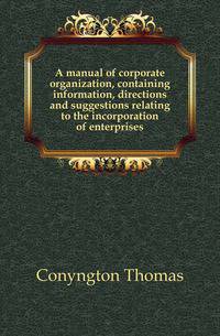 A manual of corporate organization, containing information, directions and suggestions relating to the incorporation of enterprises