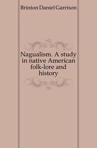 Nagualism. A study in native American folk-lore and history
