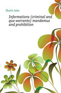 Informations (criminal and quo warranto) mandamus and prohibition