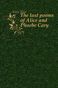 The last poems of Alice and Phoebe Cary