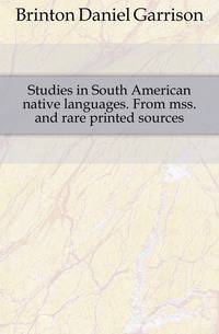 Studies in South American native languages. From mss. and rare printed sources