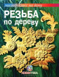 Резьба по дереву. Техника. Приемы. Изделия