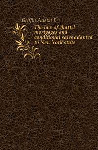 The law of chattel mortgages and conditional sales adapted to New York state