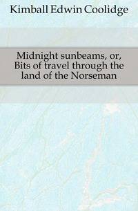 Midnight sunbeams, or, Bits of travel through the land of the Norseman