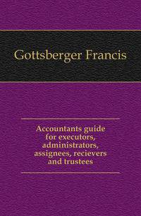 Accountants guide for executors, administrators, assignees, recievers and trustees