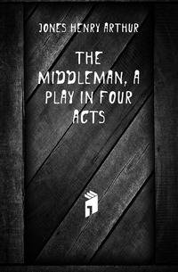 The middleman, a play in four acts