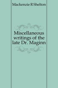 Miscellaneous writings of the late Dr. Maginn