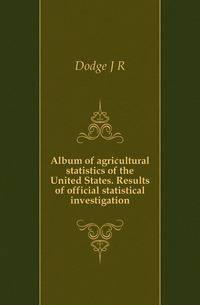 Album of agricultural statistics of the United States. Results of official statistical investigation