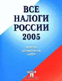Все налоги России 2005. Сборник нормативных актов