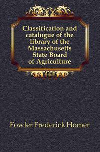Classification and catalogue of the library of the Massachusetts State Board of Agriculture