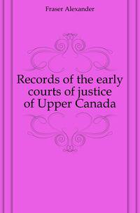 Records of the early courts of justice of Upper Canada