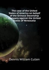 The case of the United States of America on behalf of the Orinoco Steamship Company against the United States of Venezuela ..