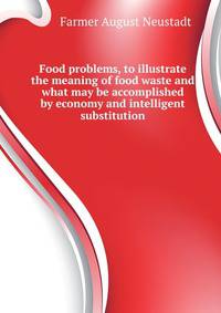 Food problems, to illustrate the meaning of food waste and what may be accomplished by economy and intelligent substitution..