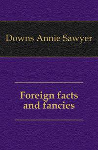 Foreign facts and fancies