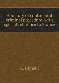 A history of continental criminal procedure, with special reference to France