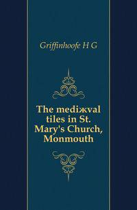 The mediaeval tiles in St. Mary's Church, Monmouth