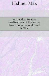 A practical treatise on disorders of the sexual function in the male and female