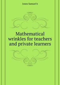 Mathematical wrinkles for teachers and private learners ..