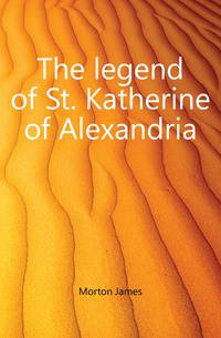 The legend of St. Katherine of Alexandria