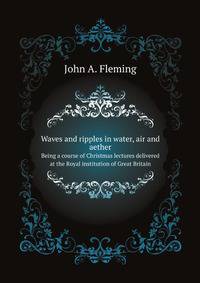 Waves and ripples in water, air, and aether, Being a course of Christmas lectures delivered at the Royal institution of Great Britain