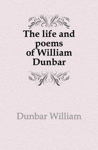 The life and poems of William Dunbar