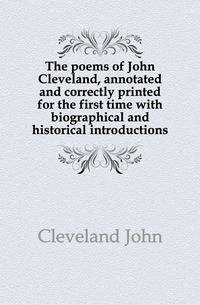 The poems of John Cleveland, annotated and correctly printed for the first time with biographical and historical introductions