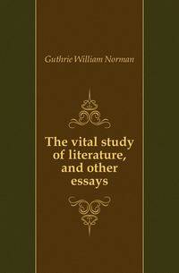 The vital study of literature, and other essays