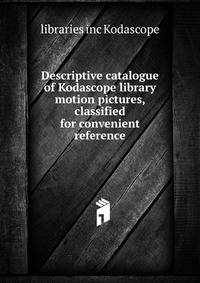 Descriptive catalogue of Kodascope library motion pictures, classified for convenient reference ..