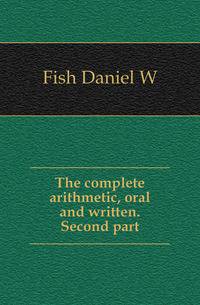 The complete arithmetic, oral and written. Second part