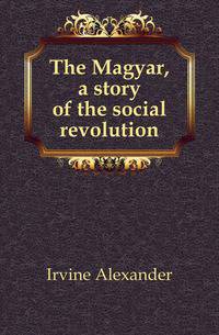 The Magyar, a story of the social revolution