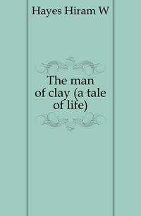 The man of clay (a tale of life)