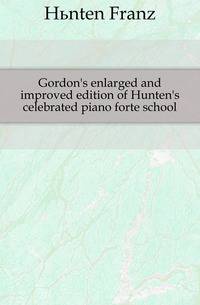 Gordon's enlarged and improved edition of Hunten's celebrated piano forte school