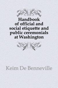 Handbook of official and social etiquette and public ceremonials at Washington
